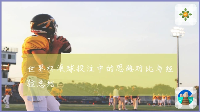 世界杯滚球投注中的思路对比与经验总结