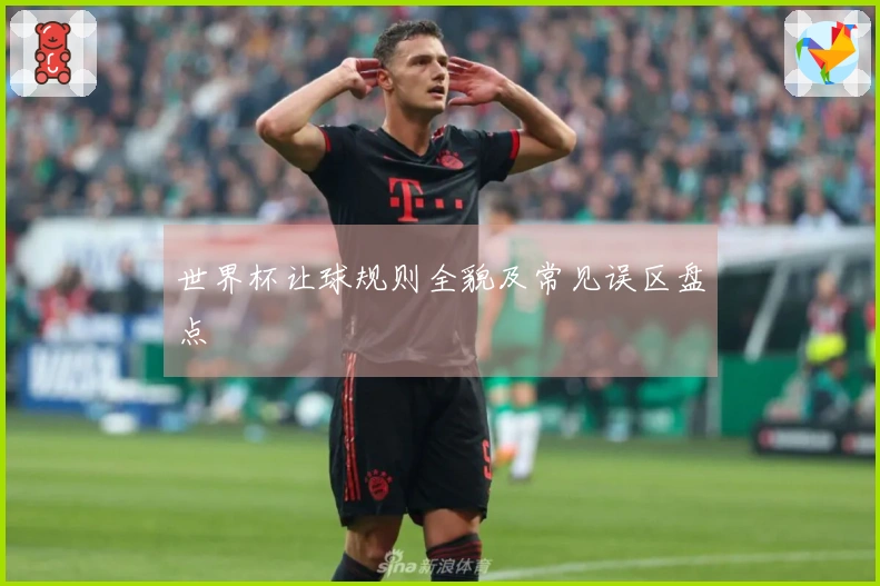 世界杯让球规则全貌及常见误区盘点