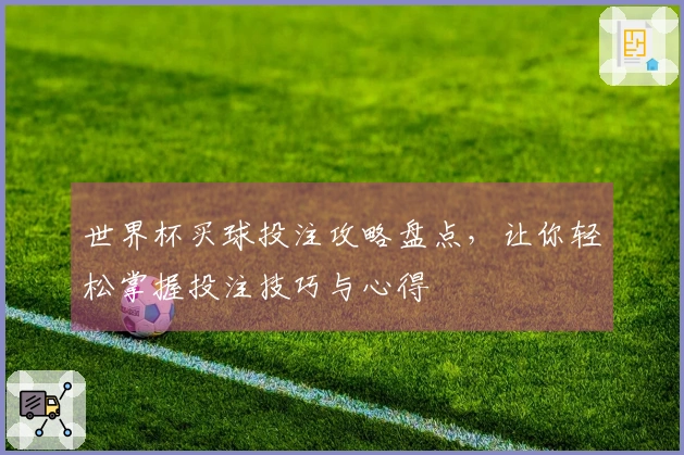 世界杯买球投注攻略盘点，让你轻松掌握投注技巧与心得