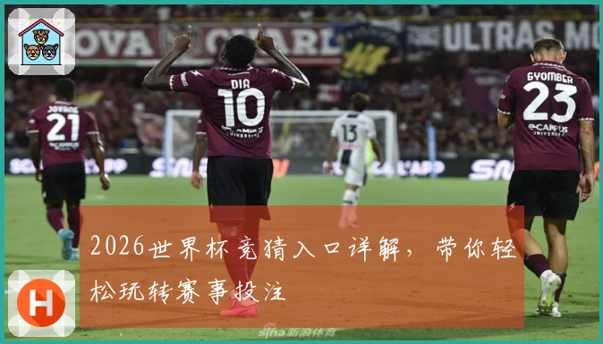 2026世界杯竞猜入口详解，带你轻松玩转赛事投注